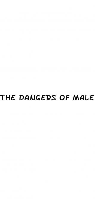 the dangers of male enhancement