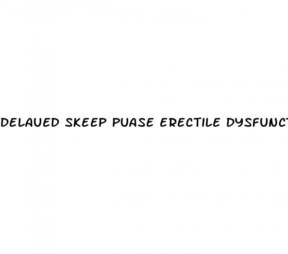 delaued skeep puase erectile dysfunction