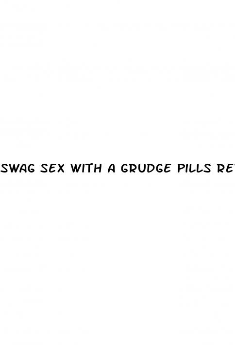 swag sex with a grudge pills review