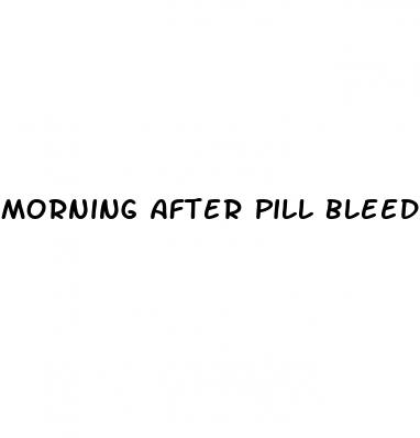 morning after pill bleeding after sex