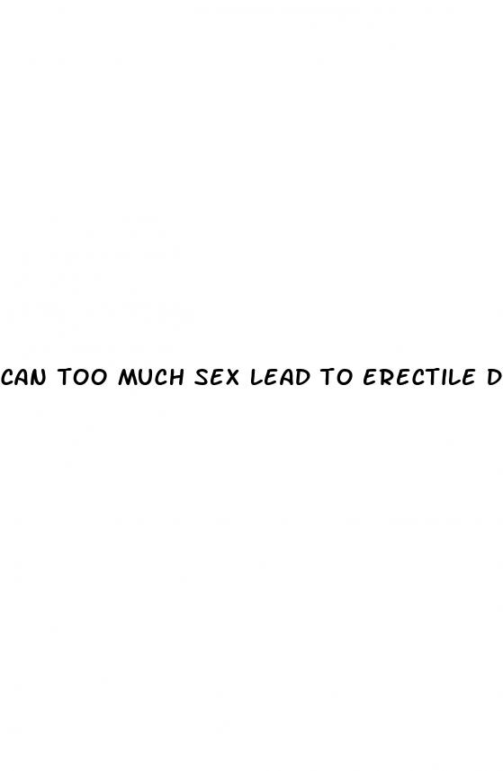 can too much sex lead to erectile dysfunction