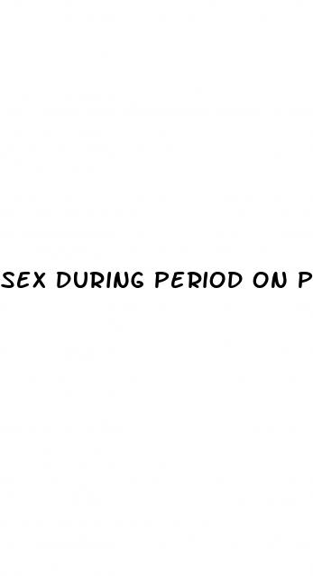 sex during period on pill