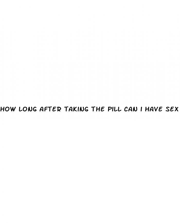 how long after taking the pill can i have sex