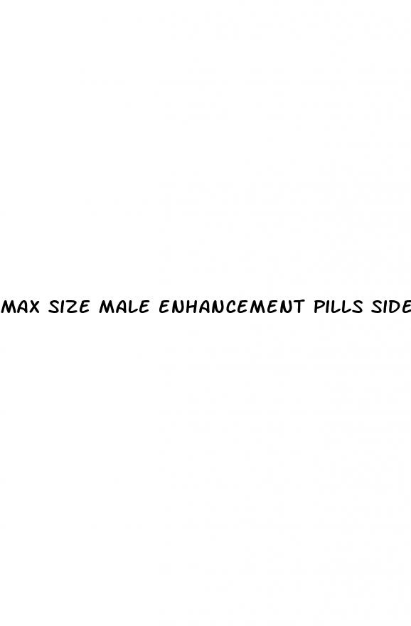 max size male enhancement pills side effects