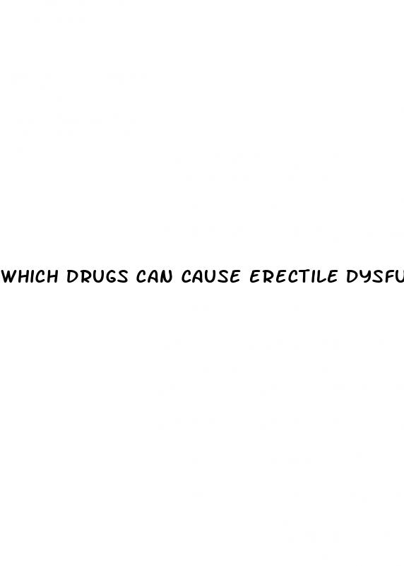 which drugs can cause erectile dysfunction quizlet