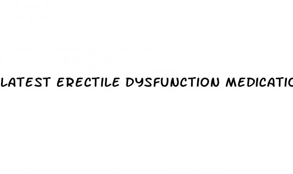 latest erectile dysfunction medication