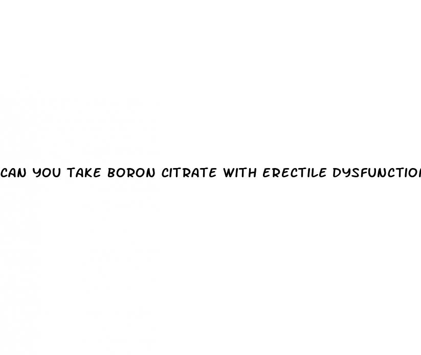 can you take boron citrate with erectile dysfunction