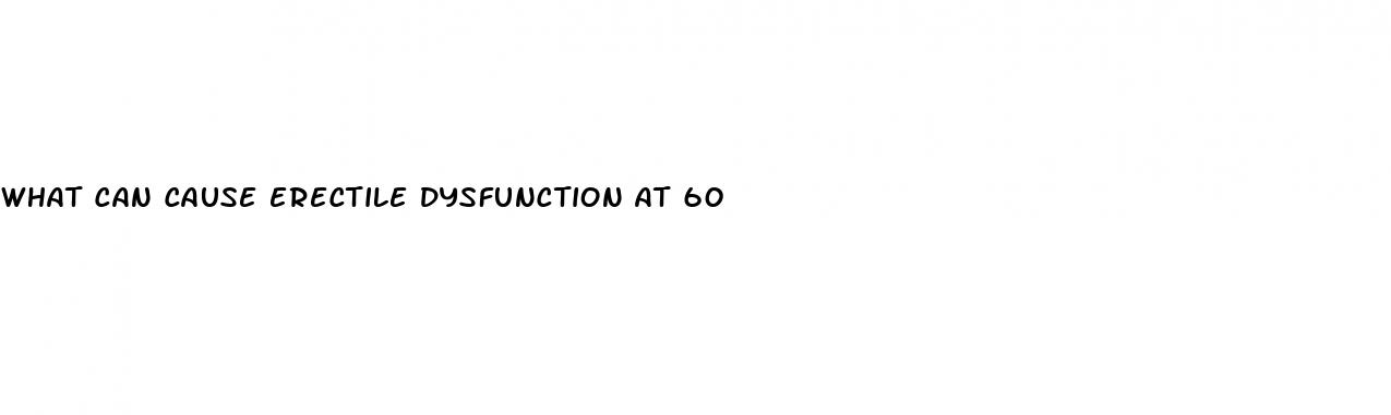 what can cause erectile dysfunction at 60