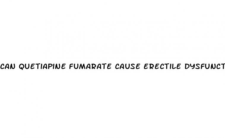 can quetiapine fumarate cause erectile dysfunction