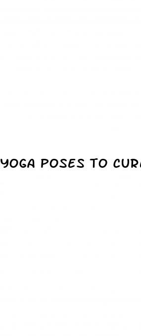 yoga poses to cure erectile dysfunction