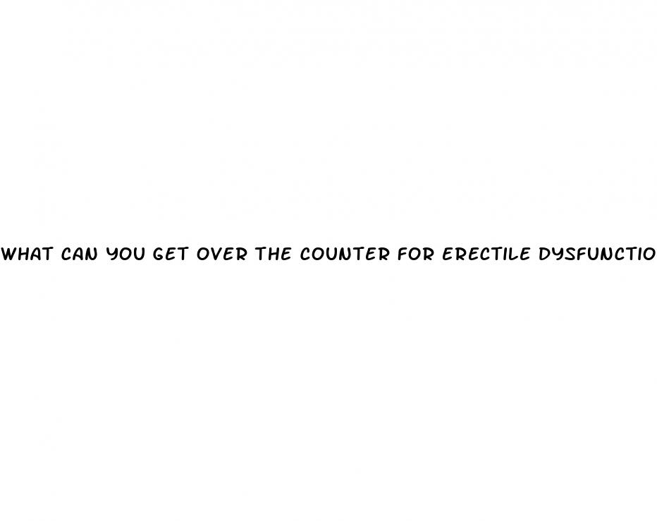 what can you get over the counter for erectile dysfunction