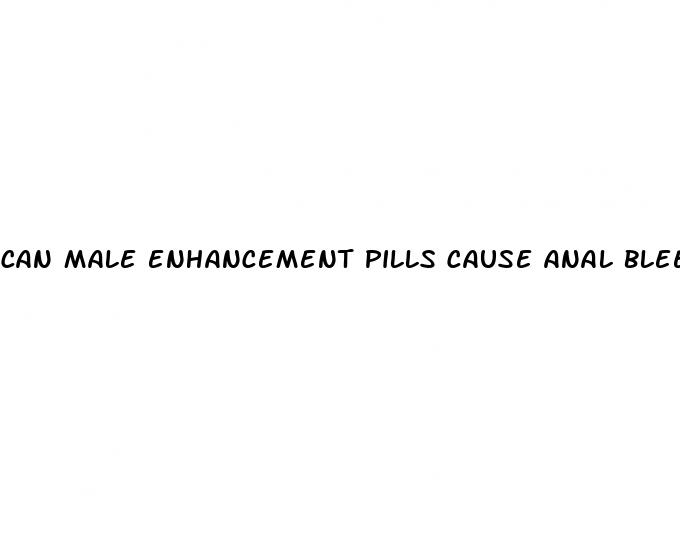 can male enhancement pills cause anal bleeding