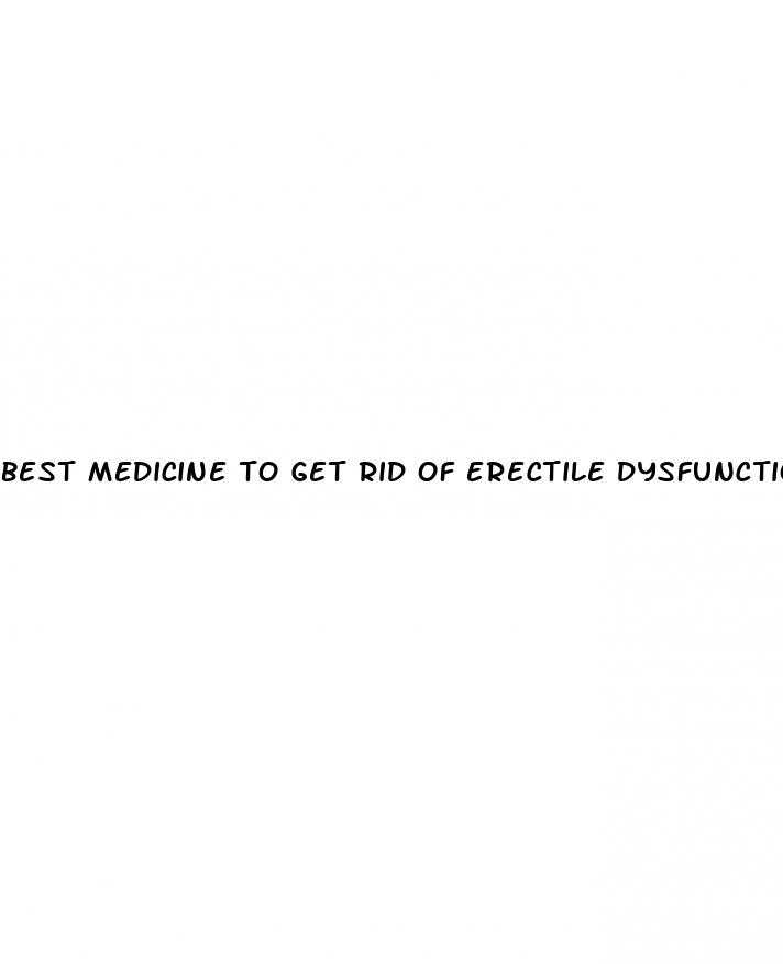 best medicine to get rid of erectile dysfunction