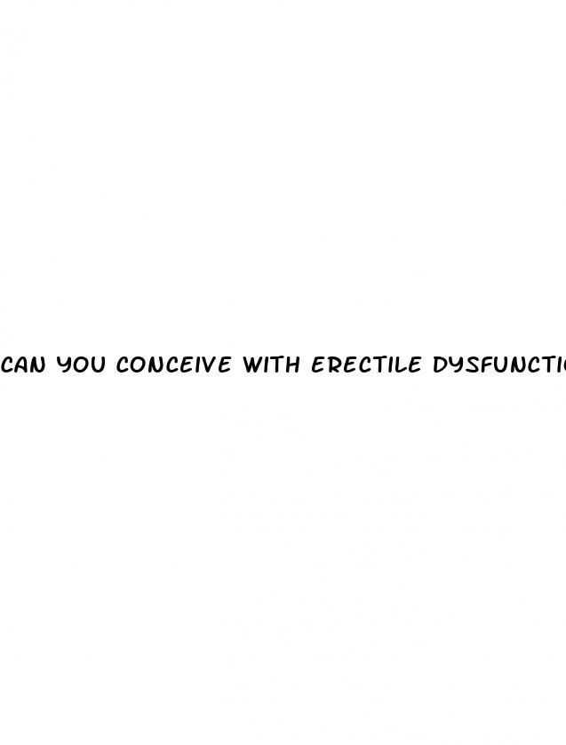 can you conceive with erectile dysfunction