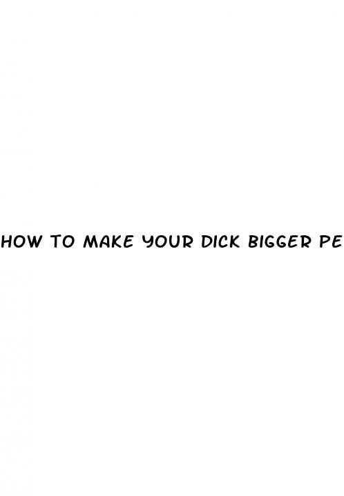 how to make your dick bigger permanently