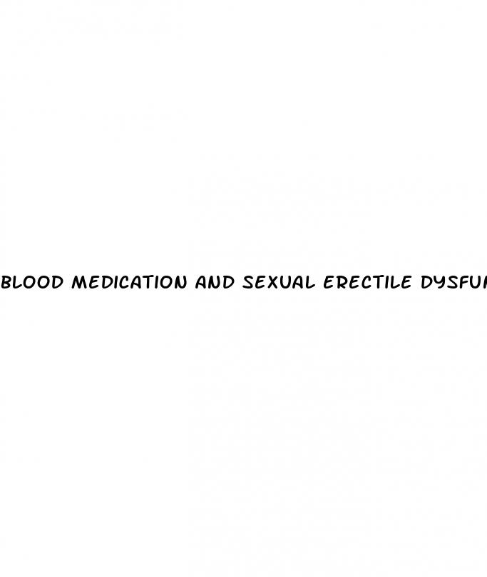 blood medication and sexual erectile dysfunction medications