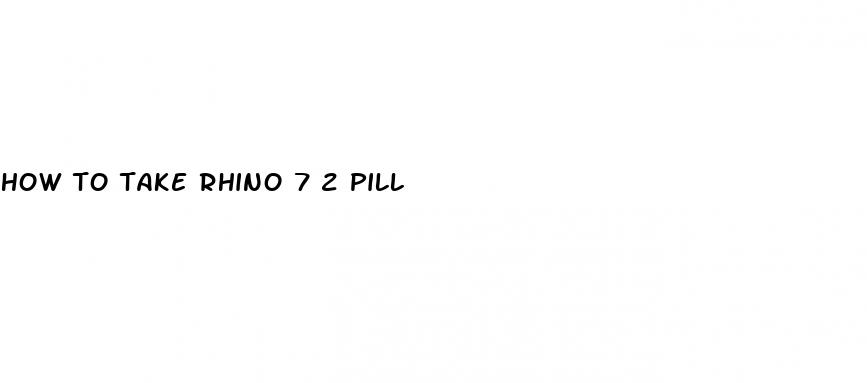 how to take rhino 7 2 pill