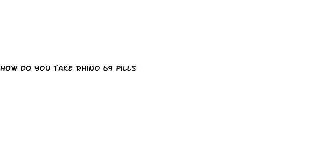 how do you take rhino 69 pills