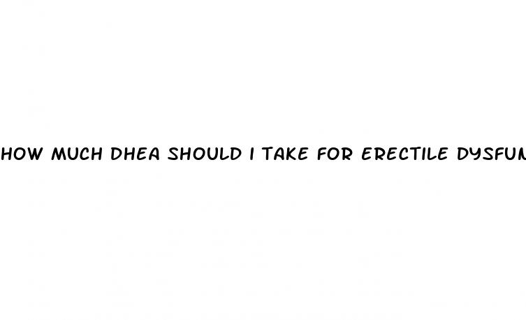 how much dhea should i take for erectile dysfunction