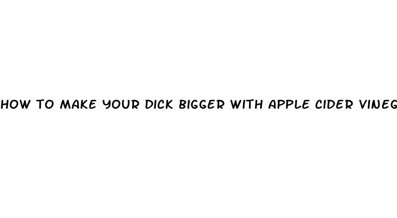 how to make your dick bigger with apple cider vinegar