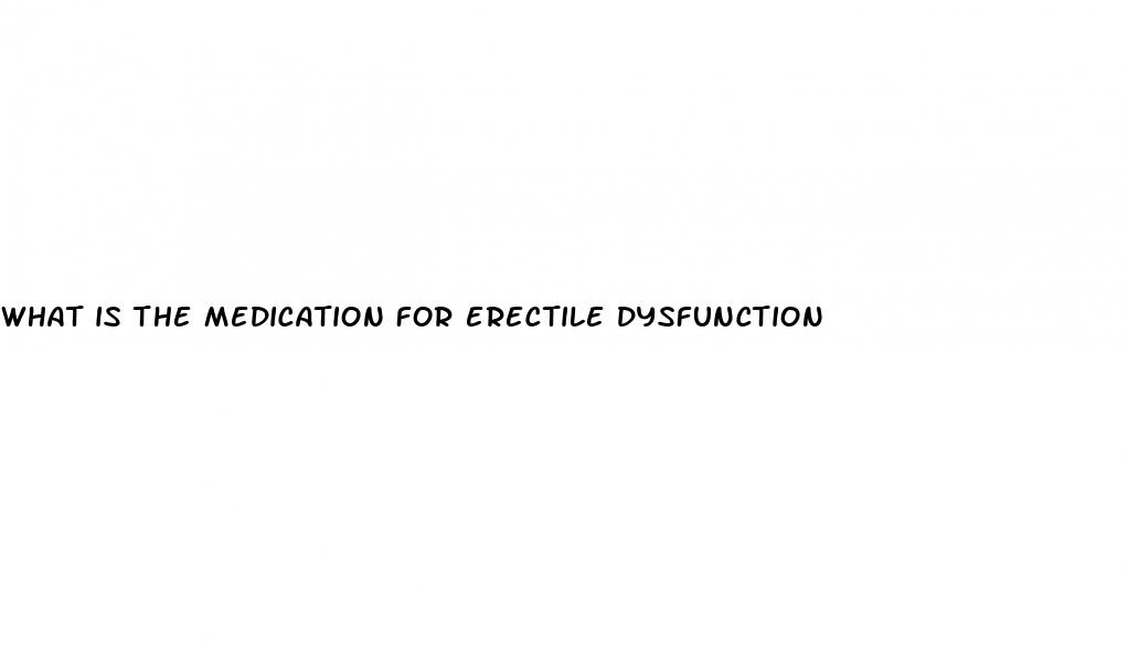 what is the medication for erectile dysfunction