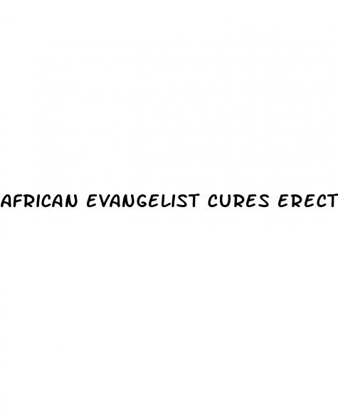 african evangelist cures erectile dysfunction