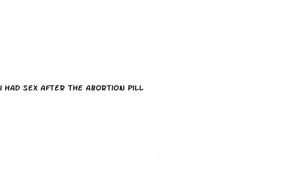 i had sex after the abortion pill