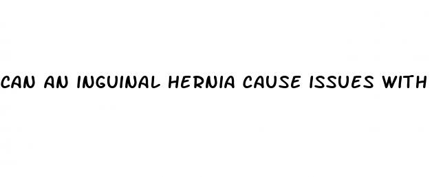 can an inguinal hernia cause issues with erectile dysfunction