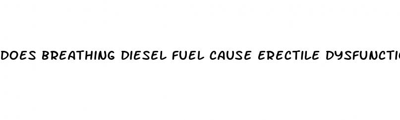 does breathing diesel fuel cause erectile dysfunction