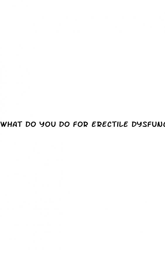 what do you do for erectile dysfunction