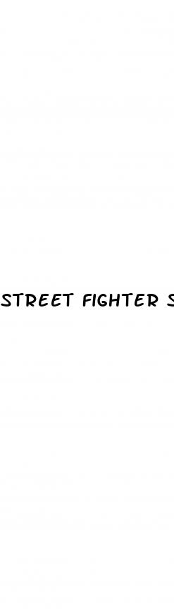 street fighter sex pills