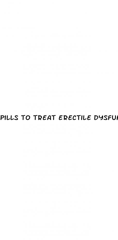 pills to treat erectile dysfunction