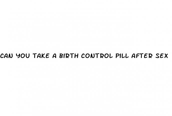 can you take a birth control pill after sex