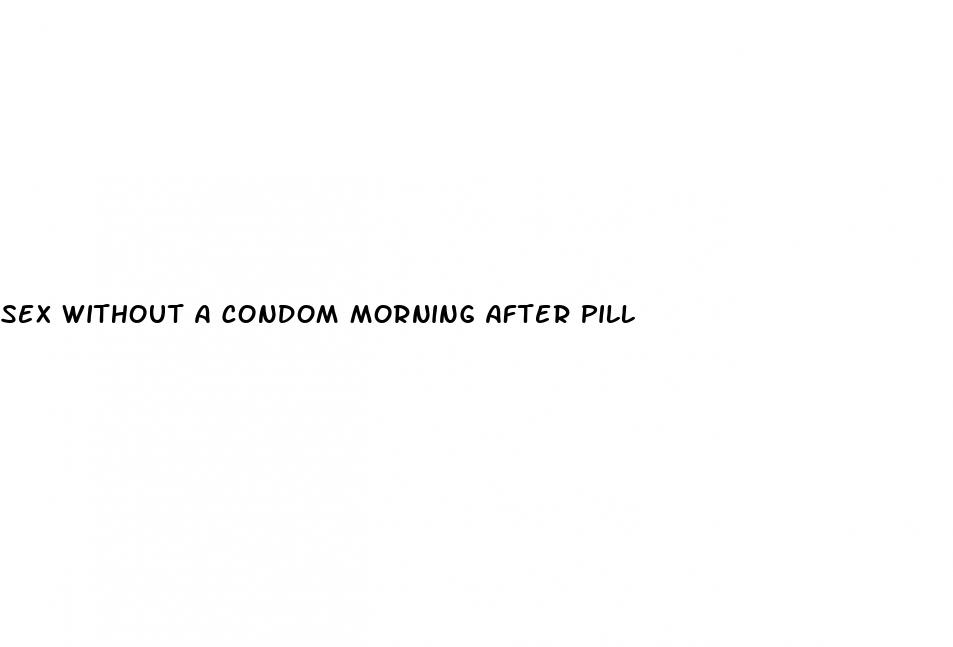 sex without a condom morning after pill