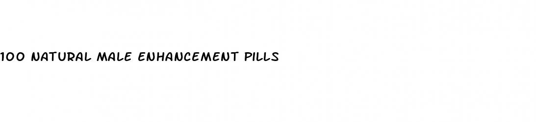 100 natural male enhancement pills