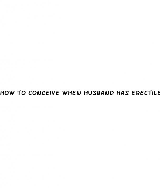 how to conceive when husband has erectile dysfunction