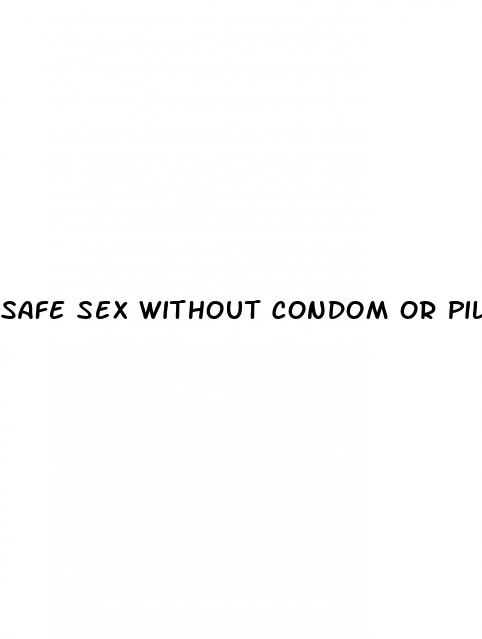 safe sex without condom or pills