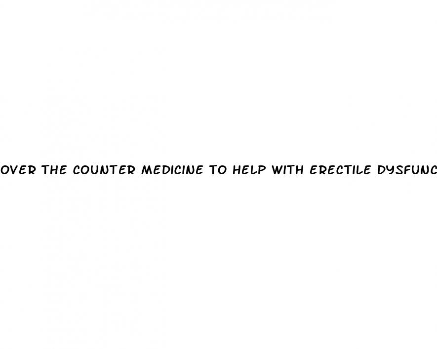 over the counter medicine to help with erectile dysfunction