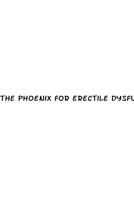 the phoenix for erectile dysfunction