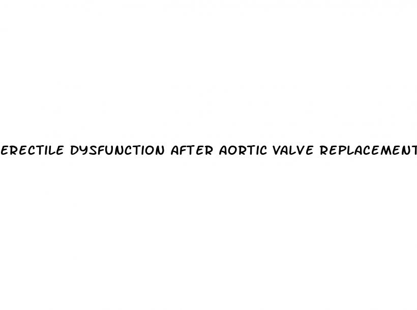 erectile dysfunction after aortic valve replacement