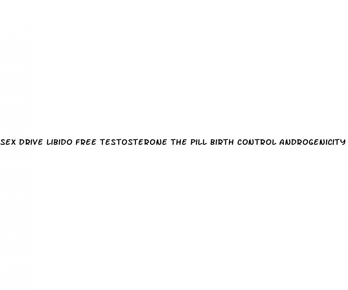 sex drive libido free testosterone the pill birth control androgenicity