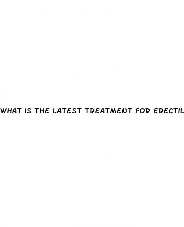 what is the latest treatment for erectile dysfunction