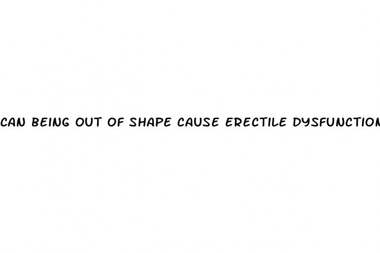 can being out of shape cause erectile dysfunction