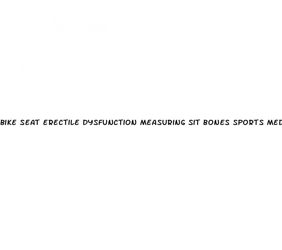 bike seat erectile dysfunction measuring sit bones sports medicine