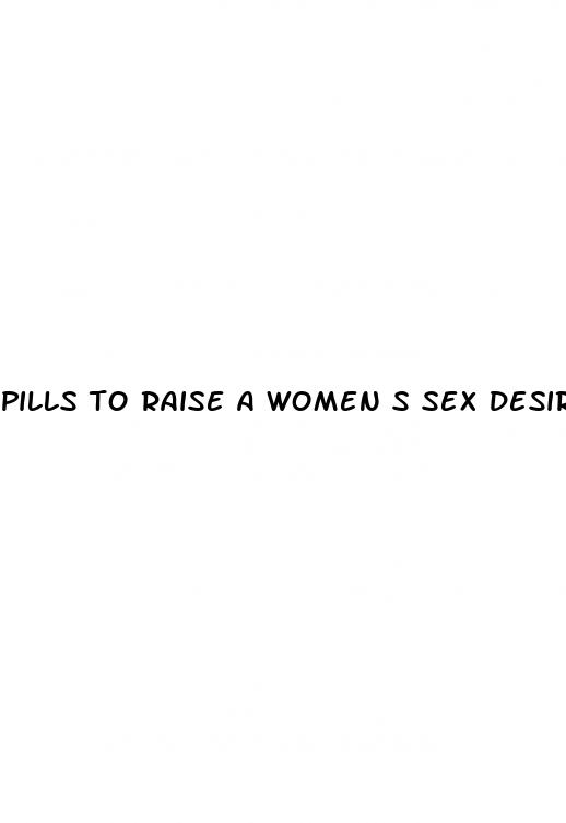 pills to raise a women s sex desire