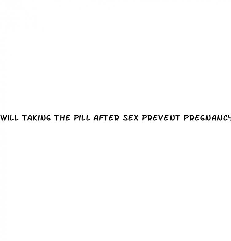 will taking the pill after sex prevent pregnancy