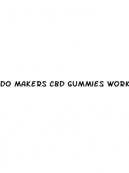 Do Makers Cbd Gummies Work - Are Cbd Gummies Good For Copd
