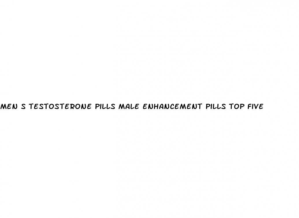 Men S Testosterone Pills Male Enhancement Pills Top Five - How To Have A 1 4 Erection All The Time
