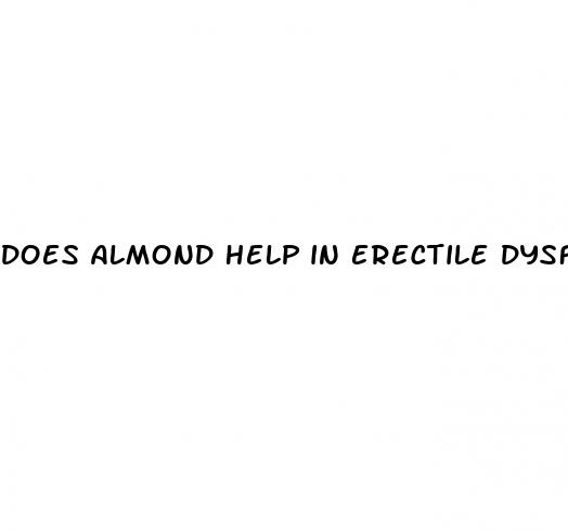 Does Almond Help In Erectile Dysfunction - How Long Does It Take To Lose An Erection
 - ﻿Pendidikan