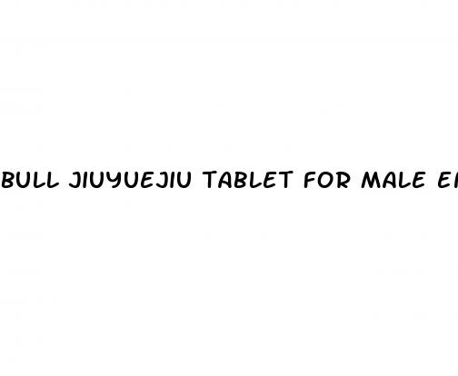 Bull Jiuyuejiu Tablet For Male Enhancement: What Causes Erectile Dysfunction At 40